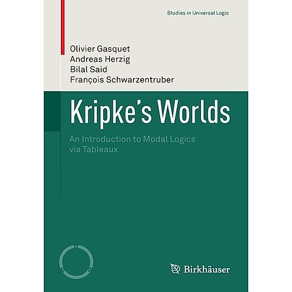 Kripke's Worlds / Studies in Universal Logic, Olivier Gasquet, Andreas Herzig, Bilal Said, François Schwarzentruber