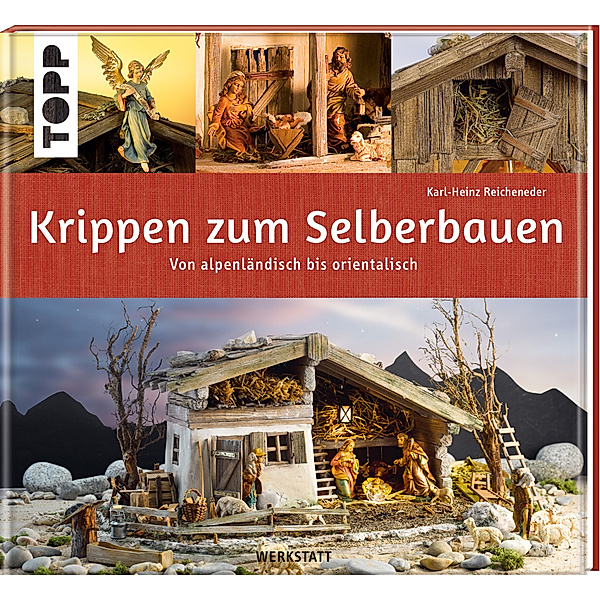 Krippen zum Selberbauen. Von alpenländisch bis orientalisch (Werkstatt), Karl-Heinz Reicheneder