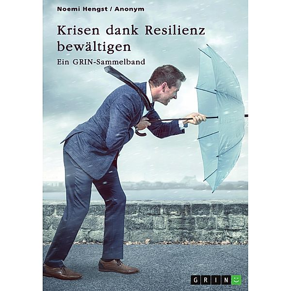 Krisen dank Resilienz bewältigen. Faktoren, Merkmale und Entstehung von Resilienz und ihre Bedeutung für das Risikomanagement, Noemi Hengst