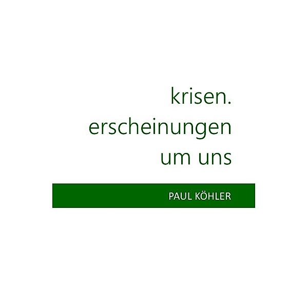 Krisen. Erscheinungen um uns, Paul Köhler