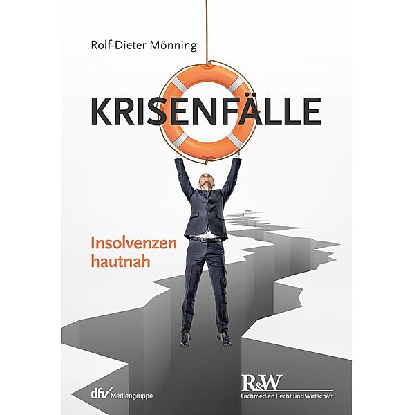 Krisenfälle - Insolvenzen hautnah / r&w/Fachmedien Recht und Wirtschaft, Rolf-Dieter Mönning