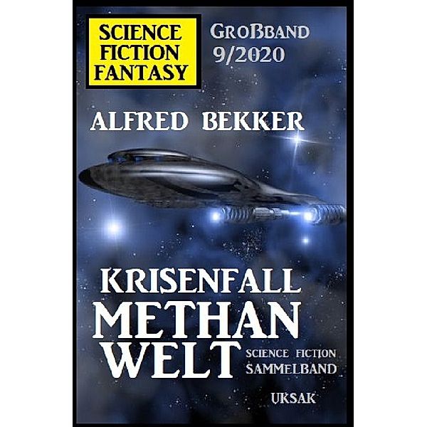 Krisenfall Methanwelt: Science Fiction Fantasy Großband 9/2020, Alfred Bekker