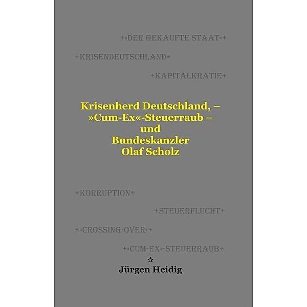 Krisenherd Deutschland, - 'Cum-Ex'-Steuerraub - und Bundeskanzler Olaf Scholz, Jürgen Heidig