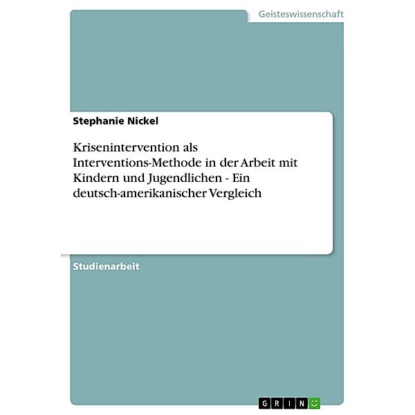 Krisenintervention als Interventions-Methode in der Arbeit mit Kindern und Jugendlichen - Ein deutsch-amerikanischer Vergleich, Stephanie Nickel