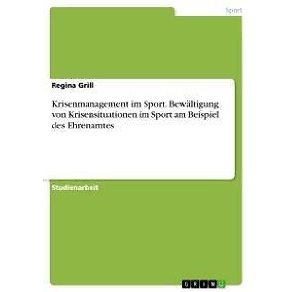 Krisenmanagement im Sport. Bewältigung von Krisensituationen im Sport am Beispiel des Ehrenamtes, Regina Grill