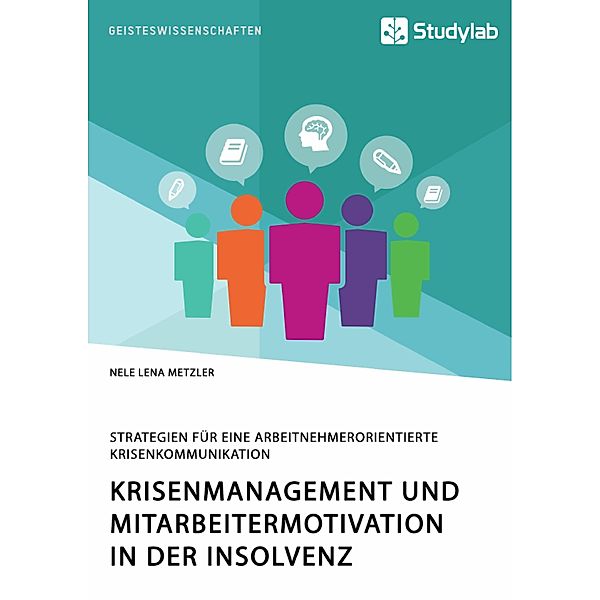 Krisenmanagement und Mitarbeitermotivation in der Insolvenz. Strategien für eine arbeitnehmerorientierte Krisenkommunikation, Nele Lena Metzler