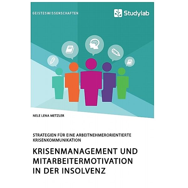 Krisenmanagement und Mitarbeitermotivation in der Insolvenz. Strategien für eine arbeitnehmerorientierte Krisenkommunikation, Nele Lena Metzler