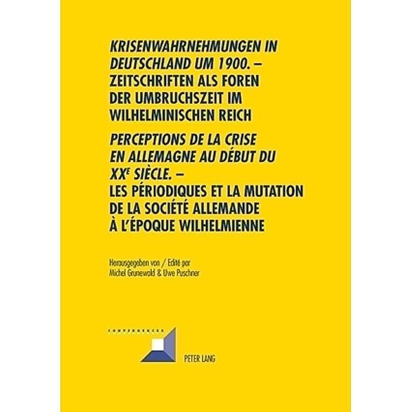 Krisenwahrnehmungen in Deutschland um 1900. -Zeitschriften als Foren der Umbruchszeit im wilhelminischen Reich - Perceptions de la crise en Allemagne au début du XXe siècle. - Les périodiques et la mutation de la société allemande...