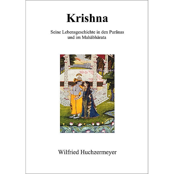 Krishna - Seine Lebensgeschichte in den Puranas und im Mahabharata, Wilfried Huchzermeyer