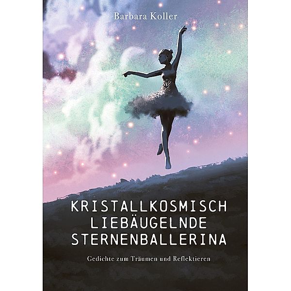 Kristallkosmisch liebäugelnde Sternenballerina, Barbara Koller