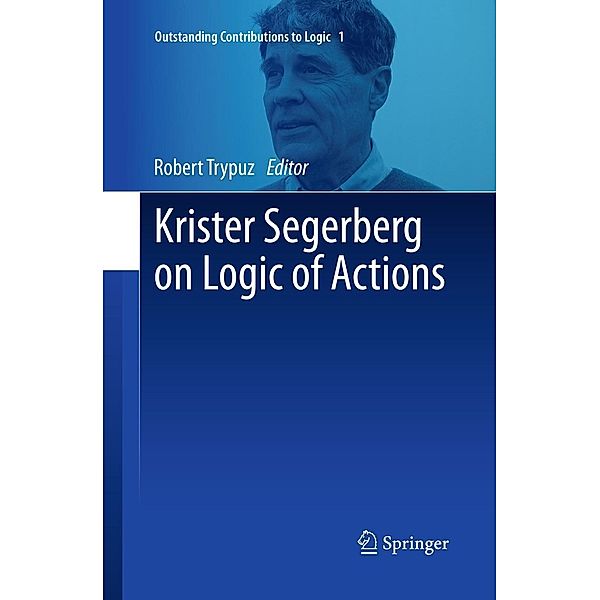 Krister Segerberg on Logic of Actions / Outstanding Contributions to Logic Bd.1