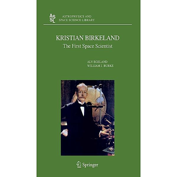 Kristian Birkeland / Astrophysics and Space Science Library Bd.325, Alv Egeland, William J. Burke