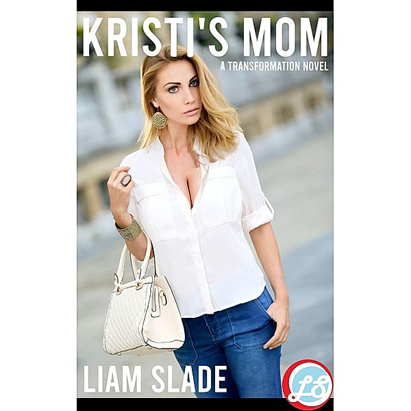 Kristi's Mom: A Transformation Novel, Liam Slade