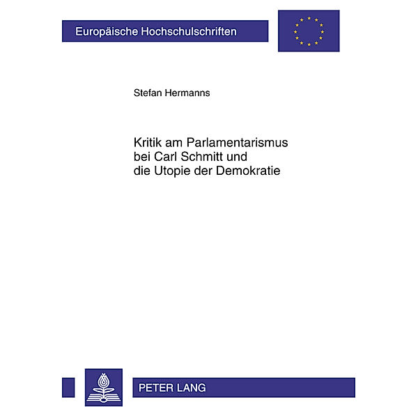 Kritik am Parlamentarismus bei Carl Schmitt und die Utopie der Demokratie / Europäische Hochschulschriften / European University Studies/Publications Universitaires Européenne Bd.595, Stefan Hermanns