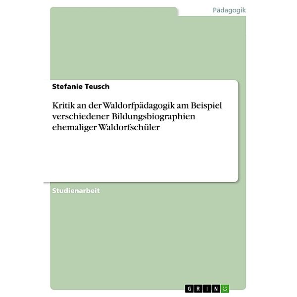 Kritik an der Waldorfpädagogik am Beispiel verschiedener Bildungsbiographien ehemaliger Waldorfschüler, Stefanie Teusch