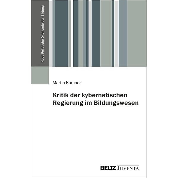 Kritik der kybernetischen Regierung im Bildungswesen / Neue Politische Ökonomie der Bildung, Martin Karcher