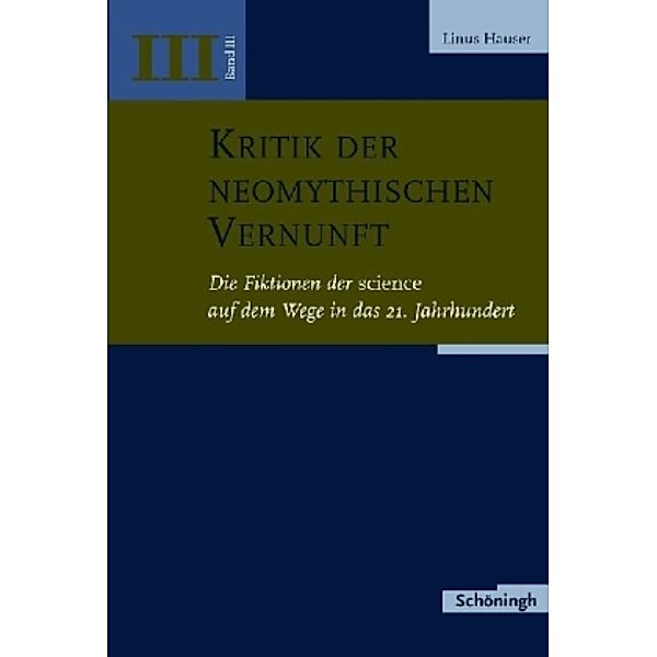 Kritik der neomythischen Vernunft: Bd.3 Die Fiktionen der science auf dem Wege in das 21. Jahrhundert, Linus Hauser