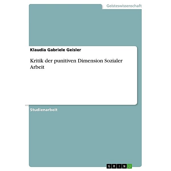 Kritik der punitiven Dimension Sozialer Arbeit, Klaudia Gabriele Geisler