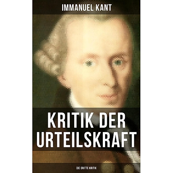 Kritik der Urteilskraft: Die dritte Kritik, Immanuel Kant