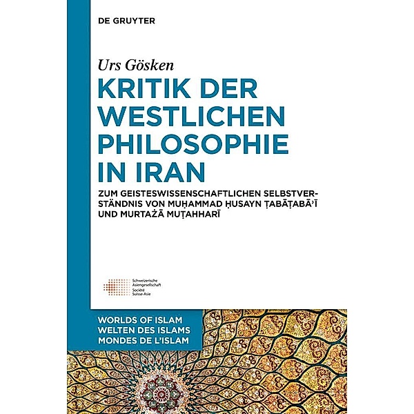Kritik der westlichen Philosophie in Iran / Welten des Islams - Worlds of Islam - Mondes de l'Islam Bd.6, Urs Gösken