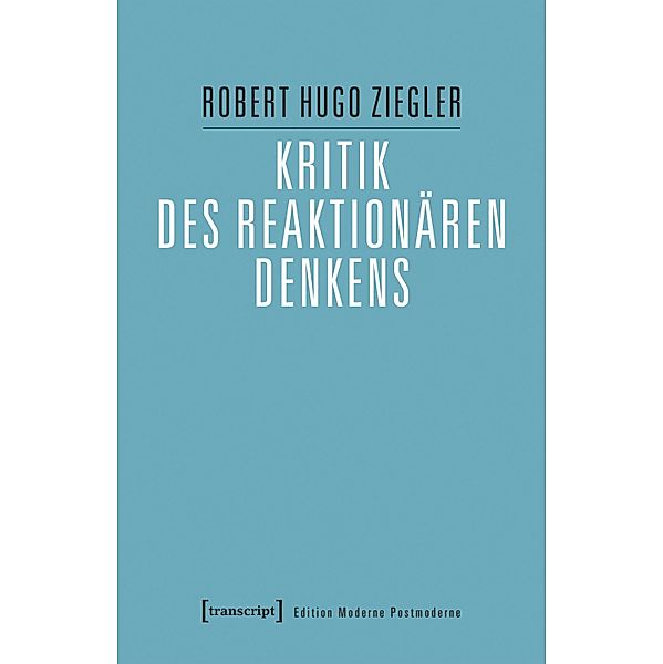 Kritik des reaktionären Denkens / Edition Moderne Postmoderne, Robert Hugo Ziegler