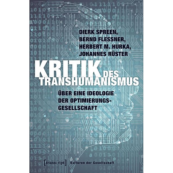 Kritik des Transhumanismus / Kulturen der Gesellschaft Bd.32, Dierk Spreen, Bernd Flessner, Herbert M. Hurka, Johannes Rüster