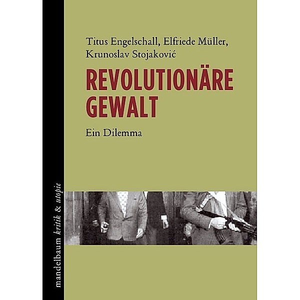 kritik & utopie / Revolutionäre Gewalt, Titus Engelschall, Elfriede Müller, Krunoslav Stojakovic