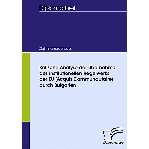 Kritische Analyse der Übernahme des institutionellen Regelwerks der EU (Acquis Communautaire) durch Bulgarien, Zlatimira Yordanova