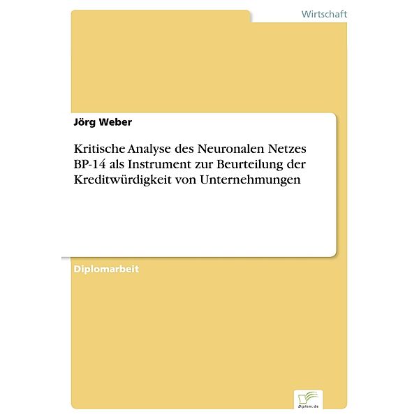 Kritische Analyse des Neuronalen Netzes BP-14 als Instrument zur Beurteilung der Kreditwürdigkeit von Unternehmungen, Jörg Weber