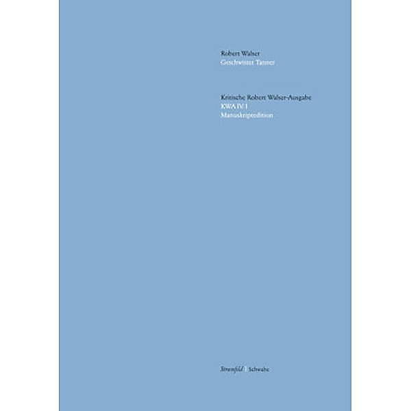 Kritische Ausgabe sämtlicher Drucke und Manuskripte: Bd.4/1 Geschwister Tanner, Robert Walser