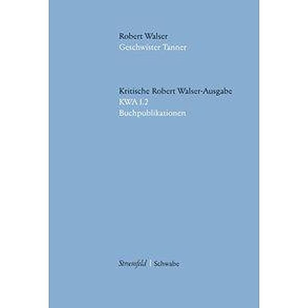 Kritische Ausgabe sämtlicher Drucke und Manuskripte: Bd.1/2 Geschwister Tanner, Robert Walser