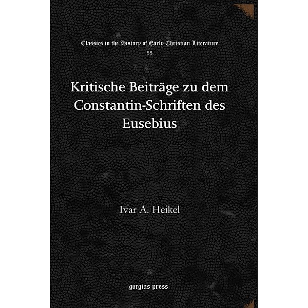 Kritische Beiträge zu dem Constantin-Schriften des Eusebius, Ivar A. Heikel