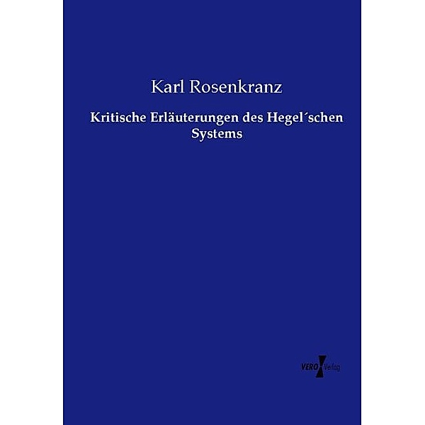 Kritische Erläuterungen des Hegel schen Systems, Karl Rosenkranz