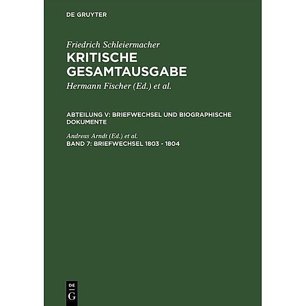 Kritische Gesamtausgabe. Briefwechsel und biographische Dokumente Abteilung V. Band 7. Briefwechsel 1803 - 1804