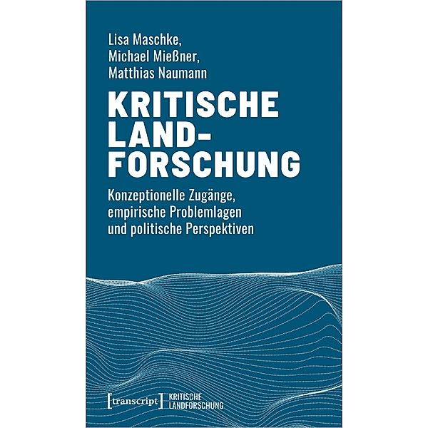 Kritische Landforschung / Kritische Landforschung. Umkämpfte Ressourcen, Transformationen des Ländlichen und politische Alternativen Bd.1, Lisa Maschke, Michael Mießner, Matthias Naumann