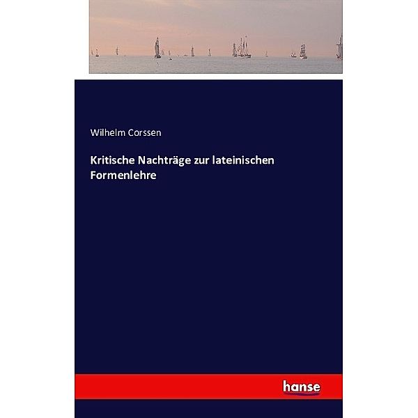 Kritische Nachträge zur lateinischen Formenlehre, Wilhelm Corssen