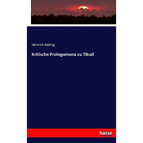 Kritische Prolegomena zu Tibull, Heinrich Belling