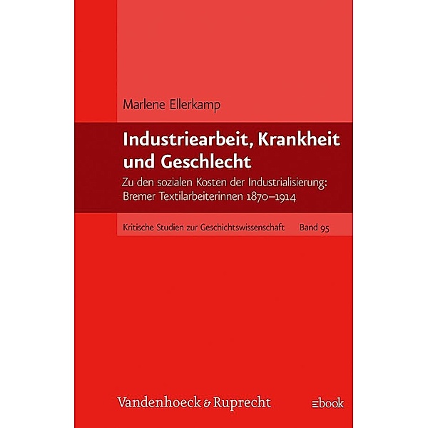 Kritische Studien zur Geschichtswissenschaft.: Band 095 Industriearbeit, Krankheit und Geschlecht, MARLENE ELLERKAMP