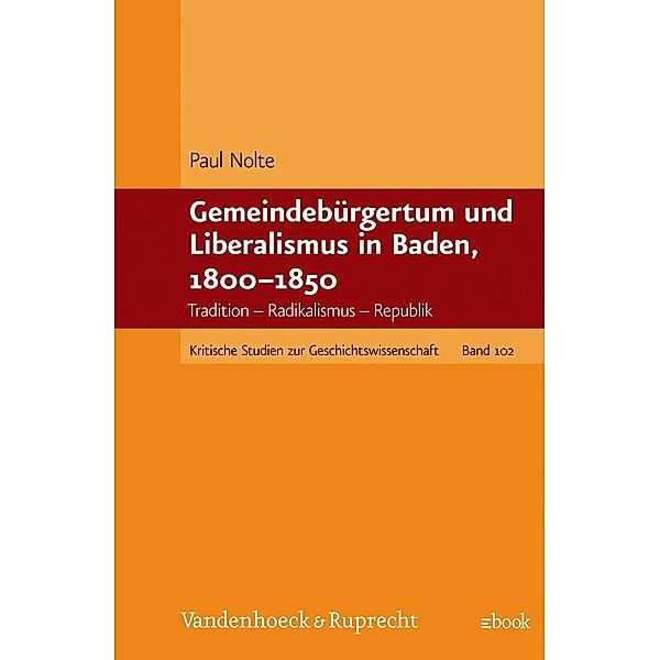Kritische Studien zur Geschichtswissenschaft.: Band 102 Gemeindebürgertum und Liberalismus in Baden, 1800-1850, Paul Nolte