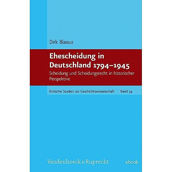 Kritische Studien zur Geschichtswissenschaft.: Band 074 Ehescheidung in Deutschland 1794-1945, Dirk Blasius