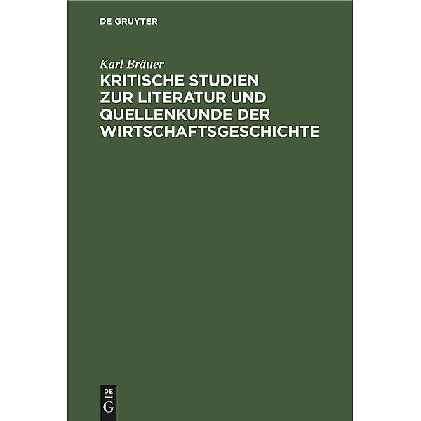 Kritische Studien zur Literatur und Quellenkunde der Wirtschaftsgeschichte, Karl Bräuer