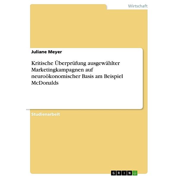 Kritische Überprüfung ausgewählter Marketingkampagnen auf neuroökonomischer Basis am Beispiel McDonalds, Juliane Meyer