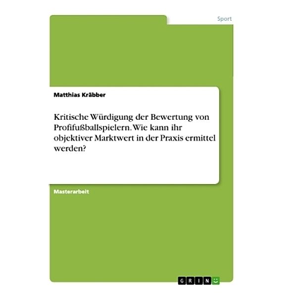 Kritische Würdigung der Bewertung von Profifussballspielern. Wie kann ihr objektiver Marktwert in der Praxis ermittel wer, Matthias Kräbber