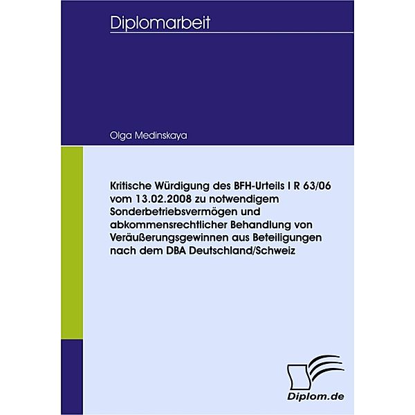 Kritische Würdigung des BFH-Urteils I R 63/06 vom 13.02.2008 zu notwendigem Sonderbetriebsvermögen und abkommensrechtlicher Behandlung von Veräußerungsgewinnen aus Beteiligungen nach dem DBA Deutschland/Schweiz, Olga Medinskaya