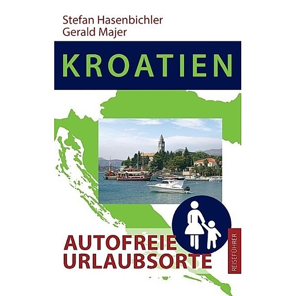 Kroatien - Autofreie Urlaubsorte, Stefan Hasenbichler, Gerald Majer