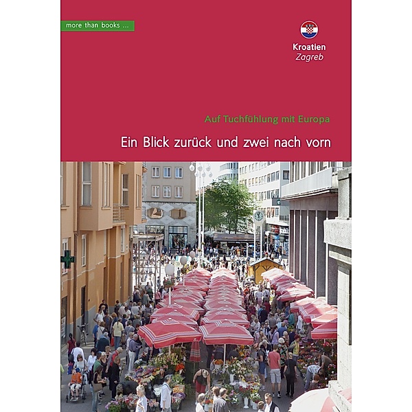 Kroatien, Zagreb. Ein Blick zurück und zwei nach vorn / Im Herzen Europäer Bd.09, Christa Klickermann