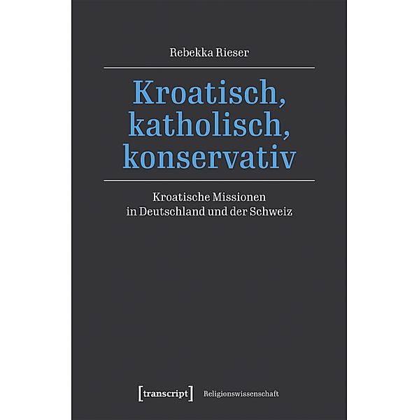 Kroatisch, katholisch, konservativ / Religionswissenschaft Bd.41, Rebekka Rieser