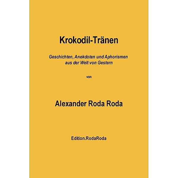 Krokodil-Tränen: Geschichten, Anekdoten und Aphorismen aus der Welt von Gestern, Alexander Roda Roda
