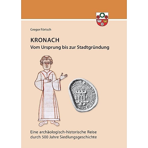 Kronach - von seinem Ursprung bis zur Stadtgründung, Gregor Förtsch