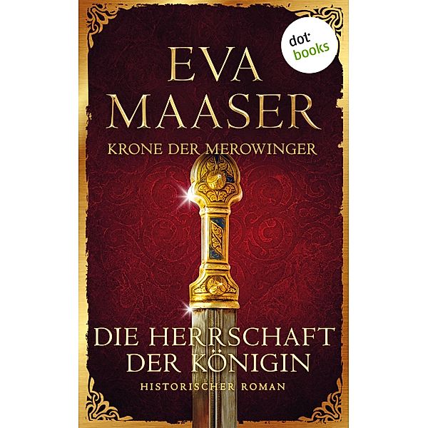 Krone der Merowinger: Die Herrschaft der Königin, Eva Maaser